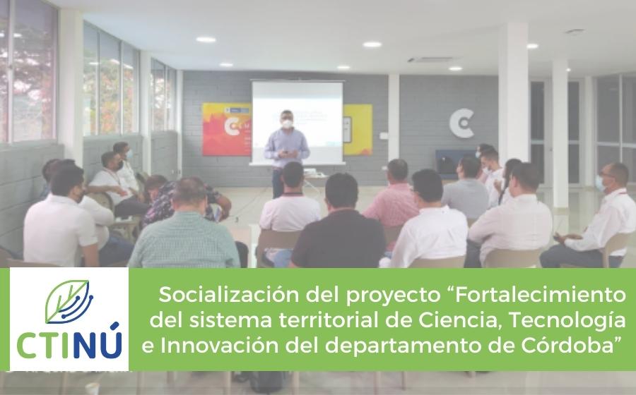 Socialización del proyecto “Fortalecimiento del sistema territorial de Ciencia, Tecnología e Innovación del departamento de Córdoba” 